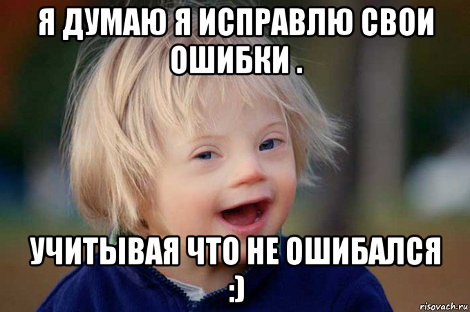 я думаю я исправлю свои ошибки . учитывая что не ошибался :)