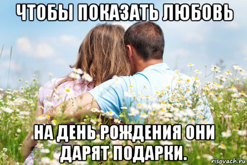 чтобы показать любовь на день рождения они дарят подарки.
