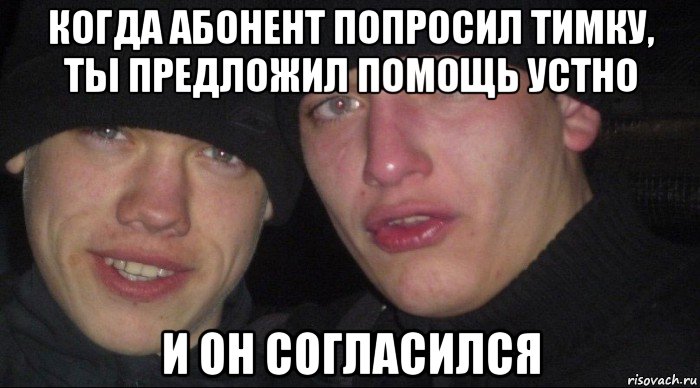 когда абонент попросил тимку, ты предложил помощь устно и он согласился, Мем Ебать ты лох