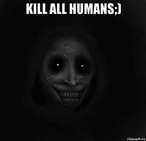 kill all humans;) , Мем Ночной гость