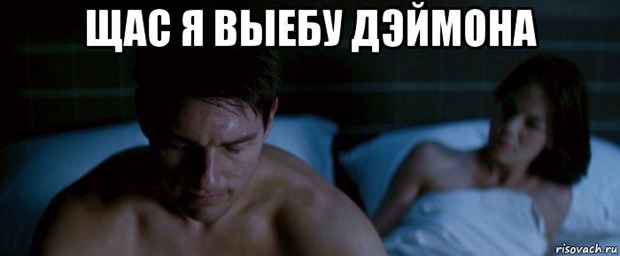 щас я выебу дэймона 