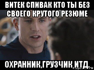 витек спивак кто ты без своего крутого резюме охранник,грузчик итд., Мем Исходник