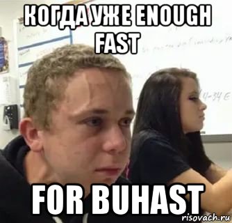 когда уже enough fast for buhast
