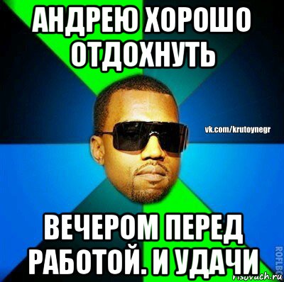 андрею хорошо отдохнуть вечером перед работой. и удачи, Мем  Крутой негр