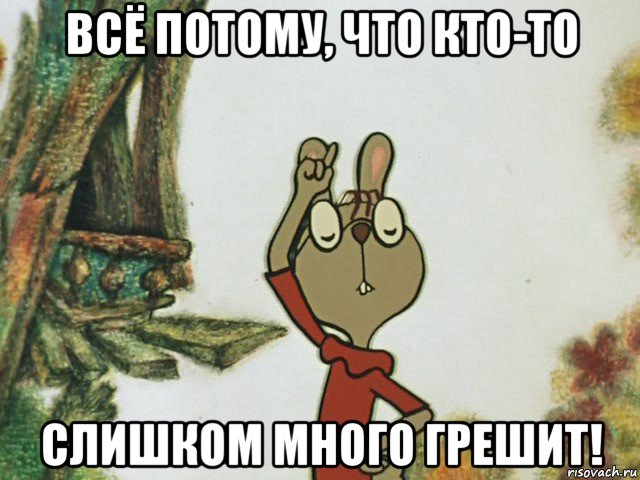 всё потому, что кто-то слишком много грешит!