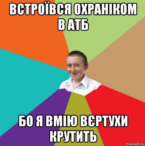 встроївся охраніком в атб бо я вмію вєртухи крутить
