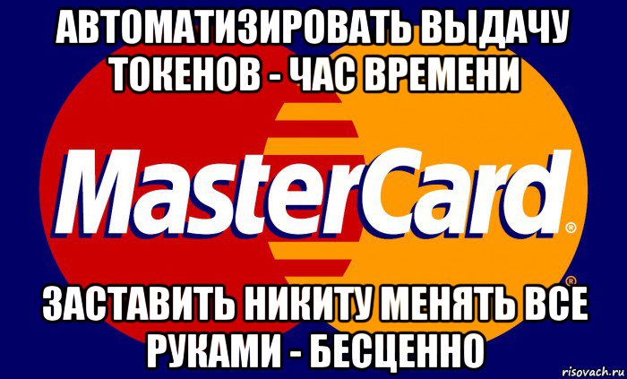 автоматизировать выдачу токенов - час времени заставить никиту менять все руками - бесценно