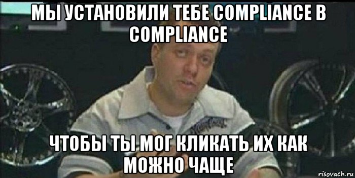 мы установили тебе compliance в compliance чтобы ты мог кликать их как можно чаще