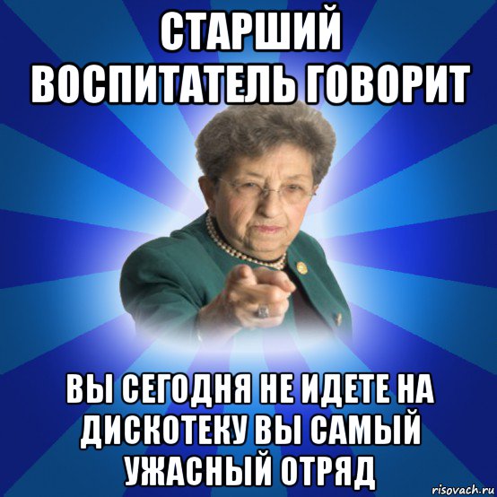 старший воспитатель говорит вы сегодня не идете на дискотеку вы самый ужасный отряд