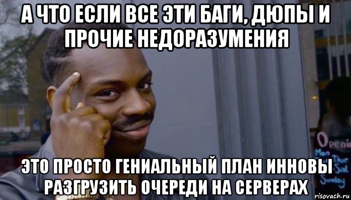 а что если все эти баги, дюпы и прочие недоразумения это просто гениальный план инновы разгрузить очереди на серверах, Мем Не делай не будет