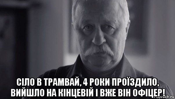  сіло в трамвай, 4 роки проїздило, вийшло на кінцевій і вже він офіцер!