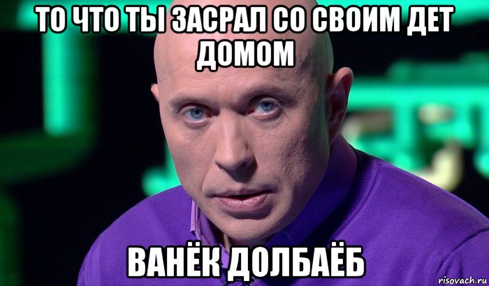 то что ты засрал со своим дет домом ванёк долбаёб, Мем Необъяснимо но факт