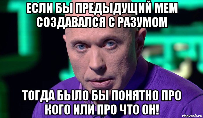 если бы предыдущий мем создавался с разумом тогда было бы понятно про кого или про что он!, Мем Необъяснимо но факт