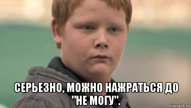  серьезно, можно нажраться до "не могу".