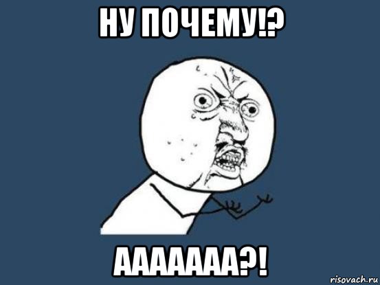 ну почему!? ааааааа?!, Мем Ну почему