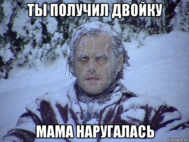 ты получил двойку мама наругалась
