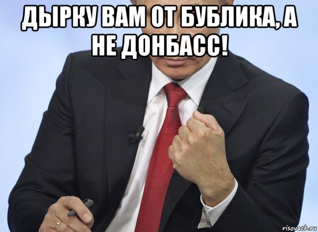 дырку вам от бублика, а не донбасс! , Мем Путин показывает кулак