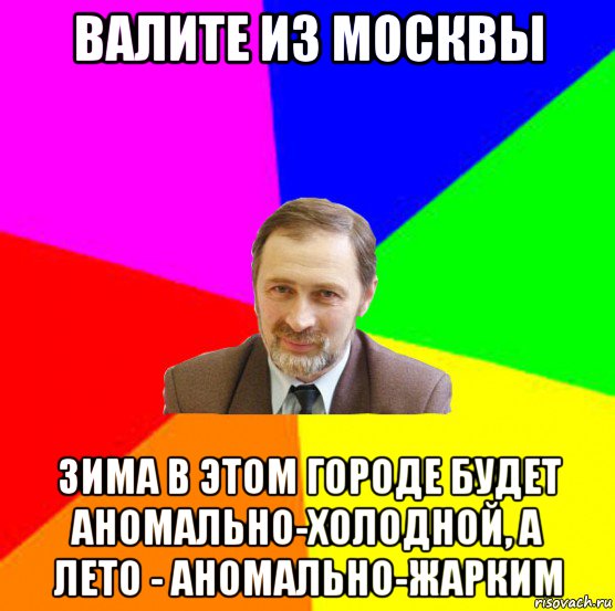 валите из москвы зима в этом городе будет аномально-холодной, а лето - аномально-жарким