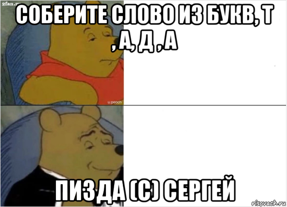 соберите слово из букв, т , а, д , а пизда (с) сергей