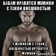 бабам нравятся мужики с такой внешностью а мужикам с такой внешностью нравятся мужики