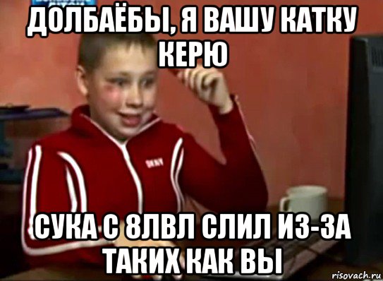 долбаёбы, я вашу катку керю сука с 8лвл слил из-за таких как вы, Мем Сашок (радостный)