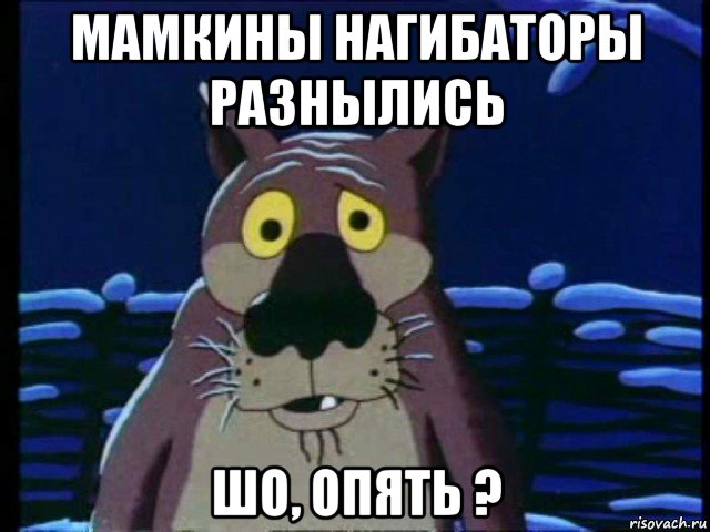 мамкины нагибаторы разнылись шо, опять ?, Мем ШО ОПЯТЬ