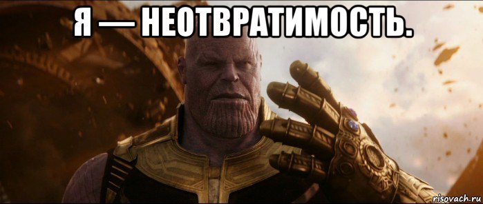 я — неотвратимость. 