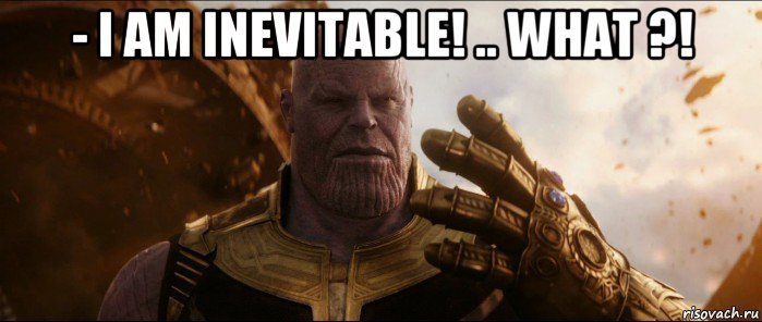 - i am inevitable! .. what ?! 