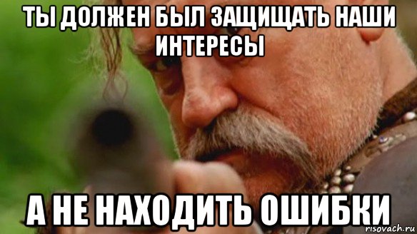 ты должен был защищать наши интересы а не находить ошибки, Мем Тарас Бульба