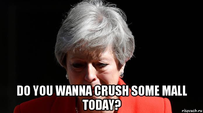  do you wanna crush some mall today?