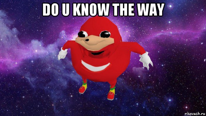 do u know the way , Мем Угандский Наклз