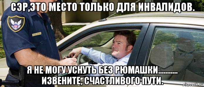сэр,это место только для инвалидов. я не могу уснуть без рюмашки........... извените, счастливого пути.