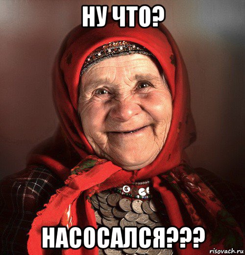 ну что? насосался???