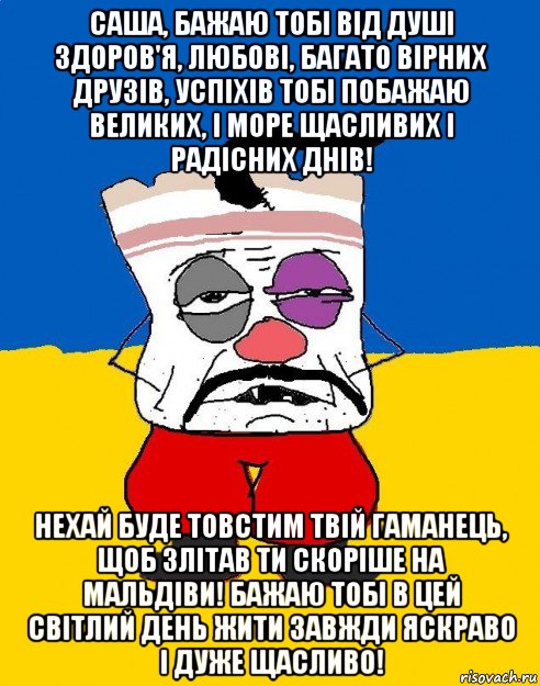 саша, бажаю тобі від душі здоров'я, любові, багато вірних друзів, успіхів тобі побажаю великих, і море щасливих і радісних днів! нехай буде товстим твій гаманець, щоб злітав ти скоріше на мальдіви! бажаю тобі в цей світлий день жити завжди яскраво і дуже щасливо!, Мем Западенец - тухлое сало