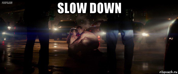 slow down 