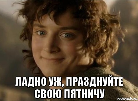  ладно уж, празднуйте свою пятничу