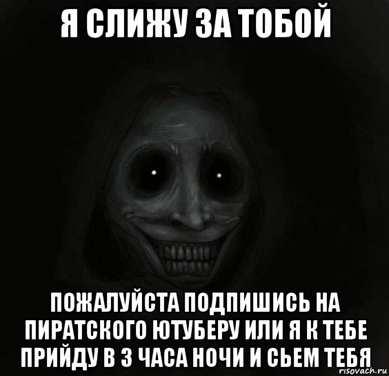 я слижу за тобой пожалуйста подпишись на пиратского ютуберу или я к тебе прийду в 3 часа ночи и сьем тебя, Мем Ночной гость