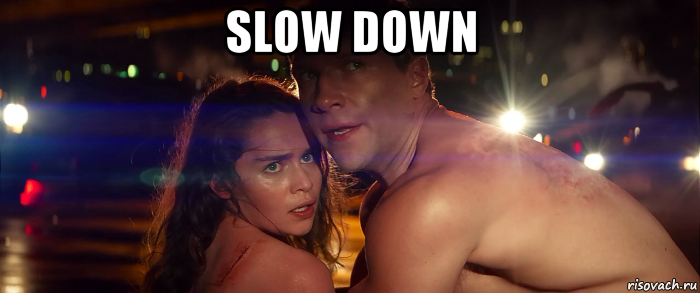 slow down 