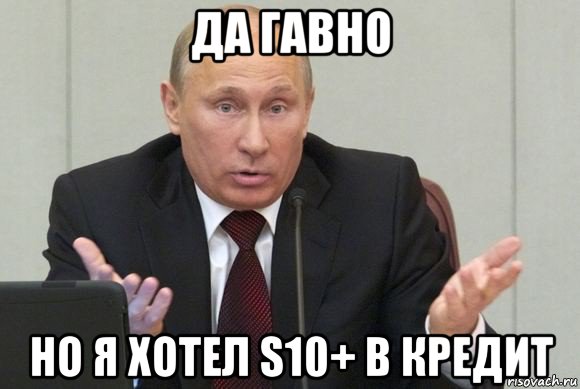 да гавно но я хотел s10+ в кредит