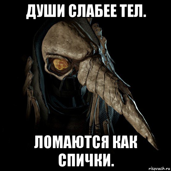души слабее тел. ломаются как спички.