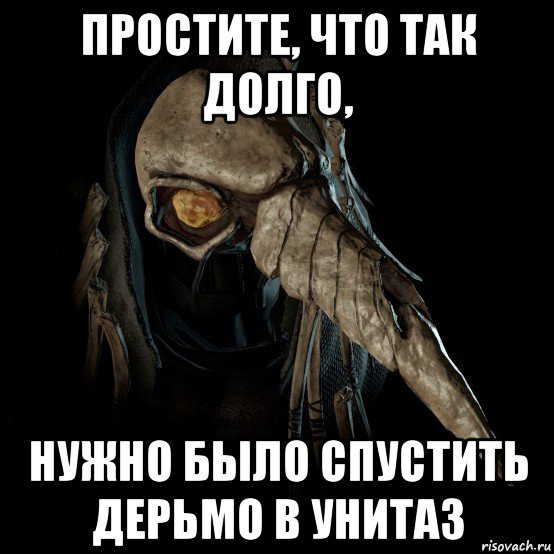 простите, что так долго, нужно было спустить дерьмо в унитаз