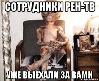 сотрудники рен-тв уже выехали за вами
