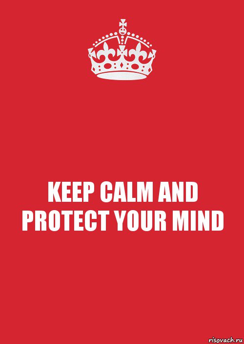 KEEP CALM AND PROTECT YOUR MIND