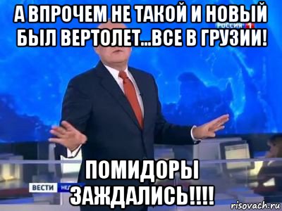 а впрочем не такой и новый был вертолет...все в грузии! помидоры заждались!!!!