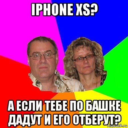 iphone xs? а если тебе по башке дадут и его отберут?, Мем  Типичные родители