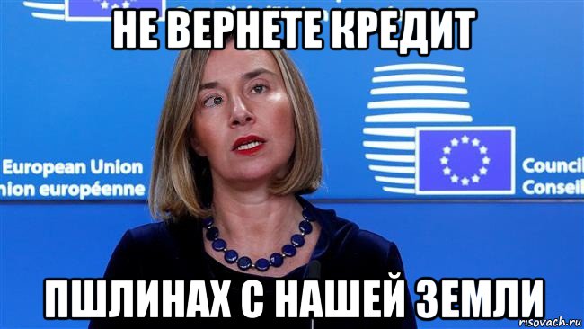 не вернете кредит пшлинах с нашей земли
