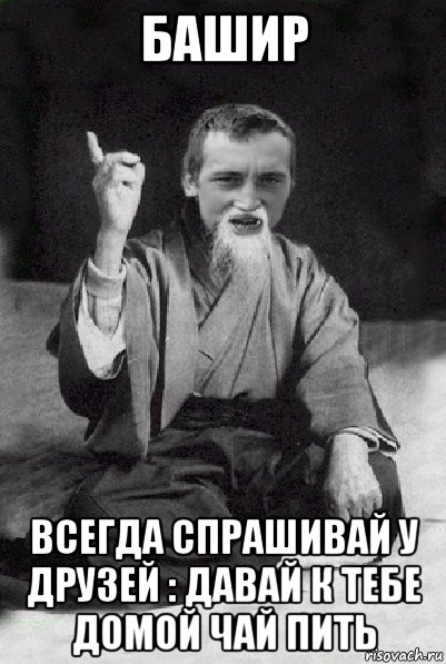 башир всегда спрашивай у друзей : давай к тебе домой чай пить, Мем Мудрий паца