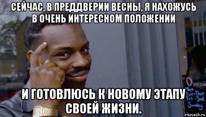 сейчас, в преддверии весны, я нахожусь в очень интересном положении и готовлюсь к новому этапу своей жизни., Мем Не делай не будет