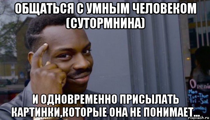 общаться с умным человеком (сутормнина) и одновременно присылать картинки,которые она не понимает..., Мем Не делай не будет