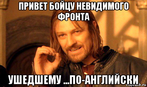 привет бойцу невидимого фронта ушедшему ...по-английски, Мем Нельзя просто так взять и (Боромир мем)